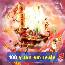 100 yuan em reais